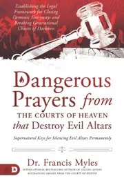 Cover of Dangerous Prayers from the Courts of Heaven That Destroy Evil Altars