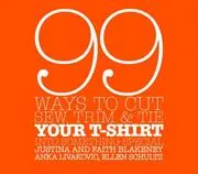 Cover of 99 Ways to Cut, Sew, Trim & Tie Your T-shirt Into Something Special