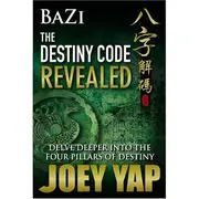 Cover of Bazi The Destiny Code Revealed - Delve Deeper Into the Four Pillars of Destiny