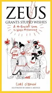 Cover of Zeus Grants Stupid Wishes A Nobullshit Guide To World Mythology