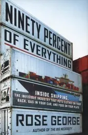 Cover of Ninety Percent Of Everything Inside Shipping The Invisible Industry That Puts Clothes On Your Back Gas In Your Car And Food On Your Plate