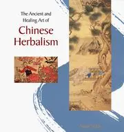 Cover of The Ancient and Healing Art of Chinese Herbalism
